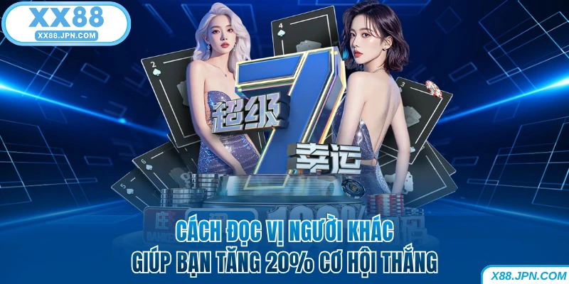 Cách đọc vị người khác giúp bạn tăng 20% cơ hội thắng tại XX88