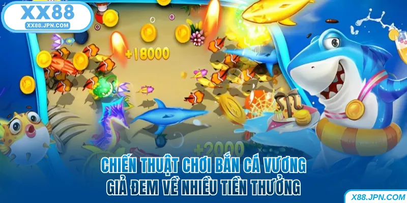 Bắn Cá Vương Giả XX88 - Cuộc Đi Săn Trong Lòng Đại Dương 8 Chiến thuật chơi bắn cá Vương Giả XX88 đem về nhiều tiền thưởng