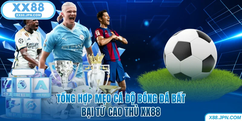 Mẹo Cá Độ Bóng Đá - Tổng Hợp Mẹo Bất Bại Từ Cao Thủ XX88
