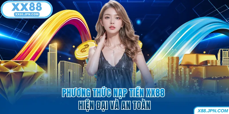 Phương thức nạp tiền XX88 hiện đại và an toàn